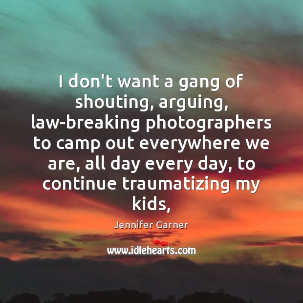 I don’t want a gang of shouting, arguing, law-breaking photographers to camp Jennifer Garner Picture Quote