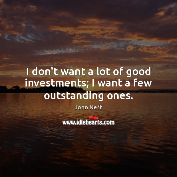 I don’t want a lot of good investments; I want a few outstanding ones. Image