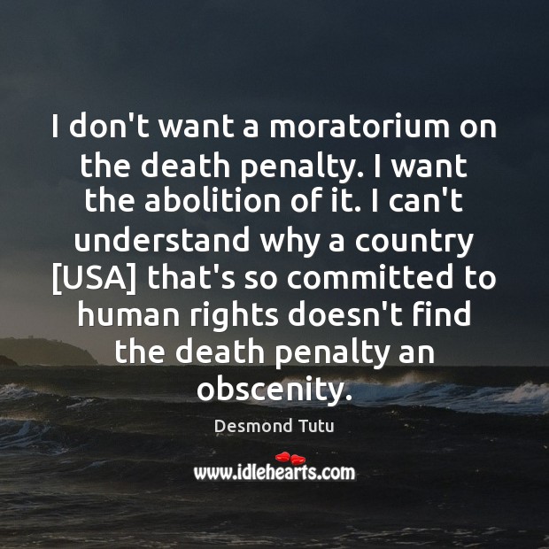 I don’t want a moratorium on the death penalty. I want the Desmond Tutu Picture Quote