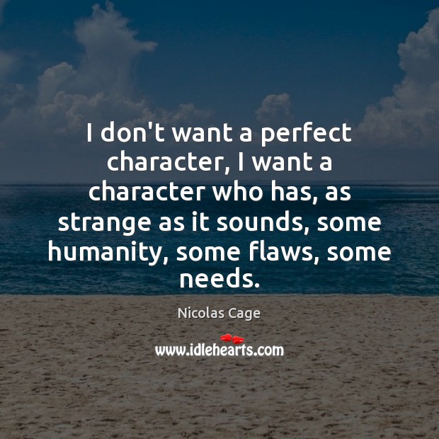 I don’t want a perfect character, I want a character who has, Nicolas Cage Picture Quote