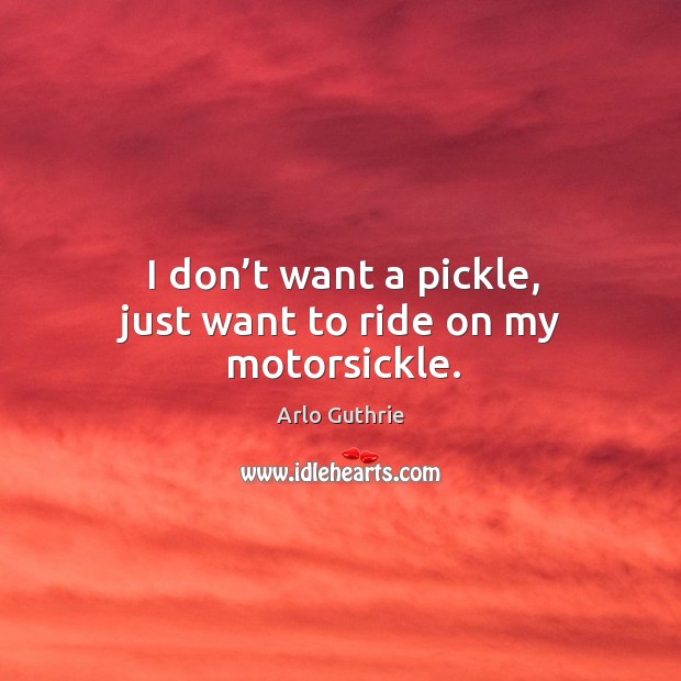 I don’t want a pickle, just want to ride on my motorsickle. Image
