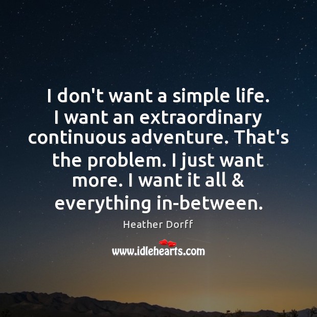 I don’t want a simple life. I want an extraordinary continuous adventure. Heather Dorff Picture Quote