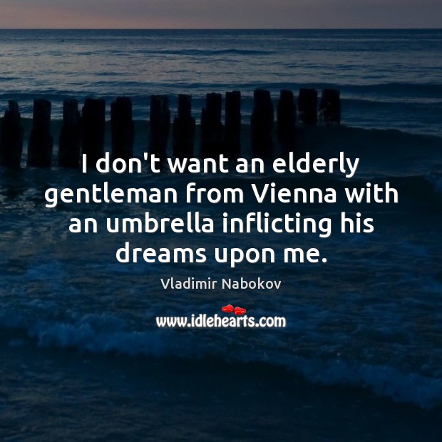 I don’t want an elderly gentleman from Vienna with an umbrella inflicting Vladimir Nabokov Picture Quote
