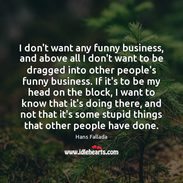 I don’t want any funny business, and above all I don’t want Hans Fallada Picture Quote