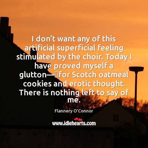 I don’t want any of this artificial superficial feeling stimulated by Flannery O’Connor Picture Quote