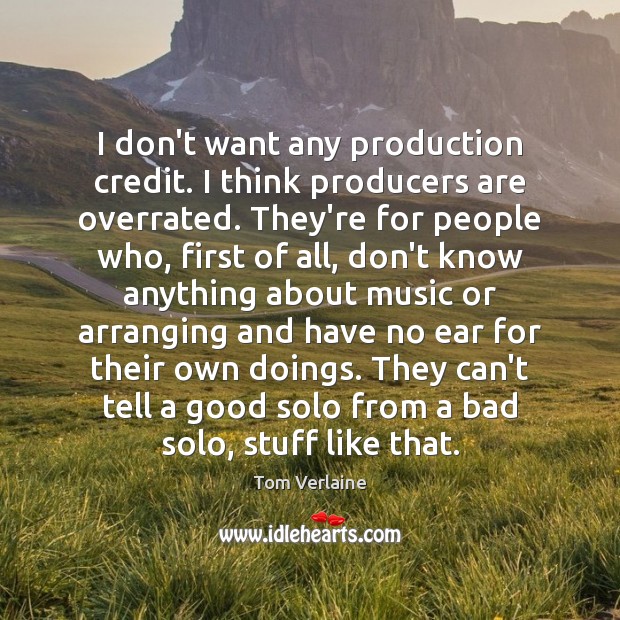 I don’t want any production credit. I think producers are overrated. They’re Tom Verlaine Picture Quote