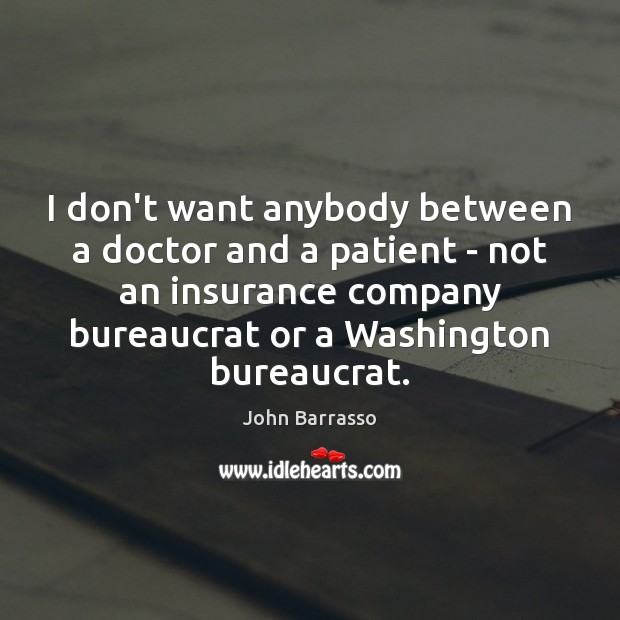 I don’t want anybody between a doctor and a patient – not John Barrasso Picture Quote