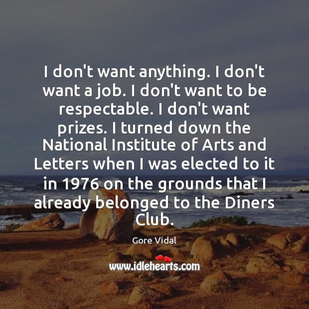 I don’t want anything. I don’t want a job. I don’t want Gore Vidal Picture Quote