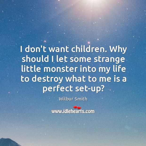 I don’t want children. Why should I let some strange little monster Image