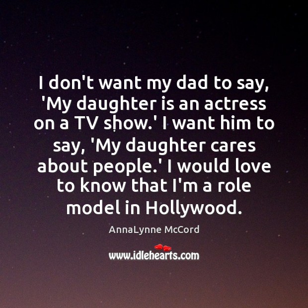 I don’t want my dad to say, ‘My daughter is an actress Daughter Quotes Image