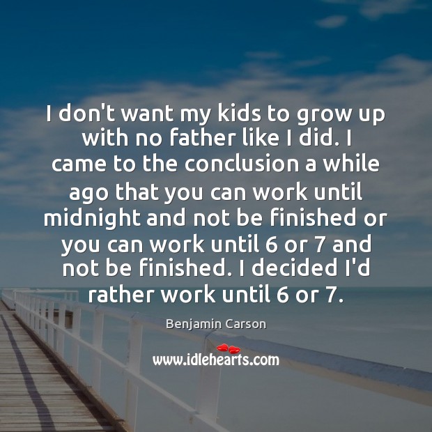 I don’t want my kids to grow up with no father like Benjamin Carson Picture Quote