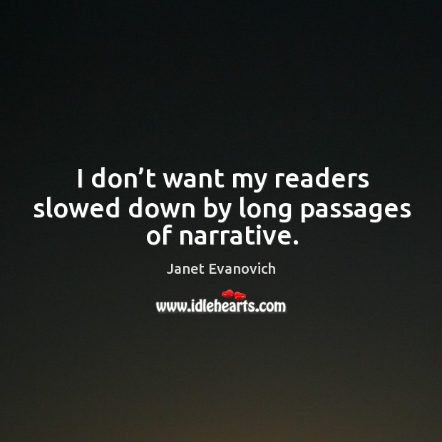 I don’t want my readers slowed down by long passages of narrative. Image
