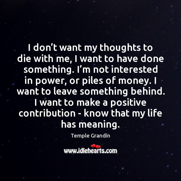 I don’t want my thoughts to die with me, I want Temple Grandin Picture Quote