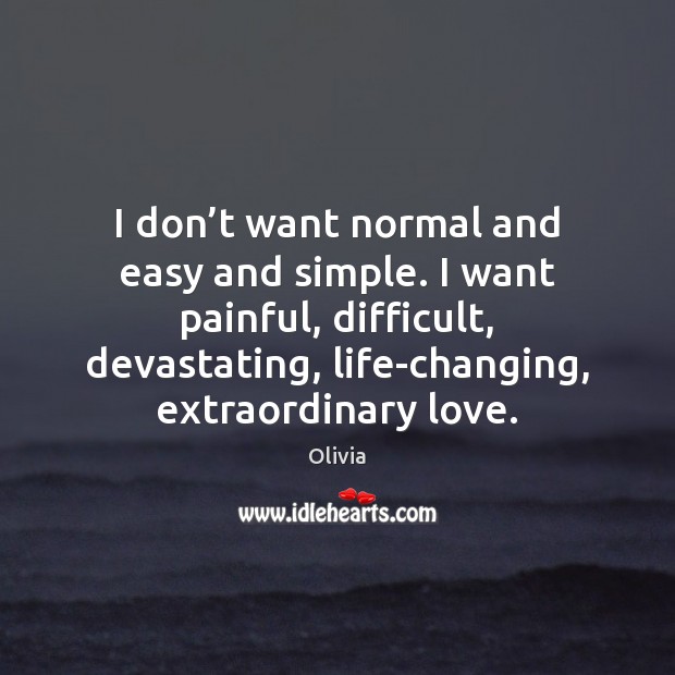 I don’t want normal and easy and simple. I want painful, Olivia Picture Quote