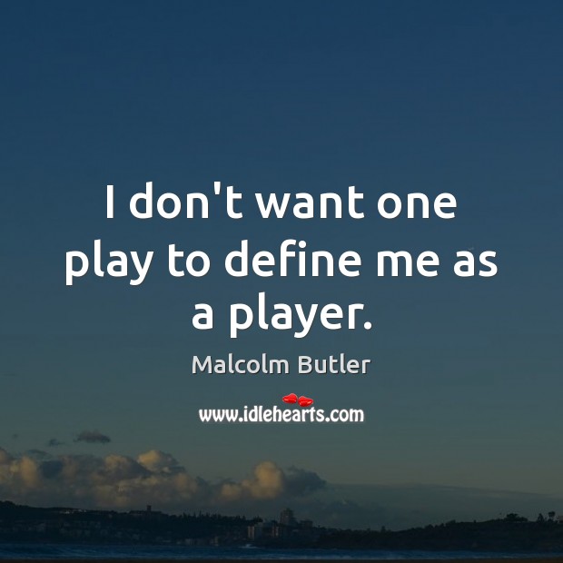 I don’t want one play to define me as a player. Image