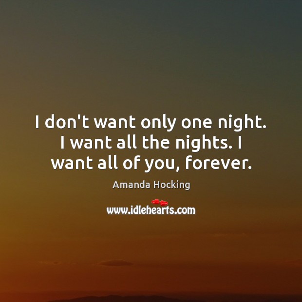 I don’t want only one night. I want all the nights. I want all of you, forever. Image