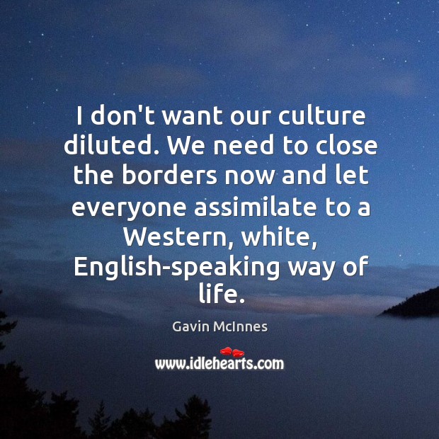 I don’t want our culture diluted. We need to close the borders Gavin McInnes Picture Quote
