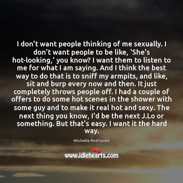 I don’t want people thinking of me sexually. I don’t want people Michelle Rodriguez Picture Quote