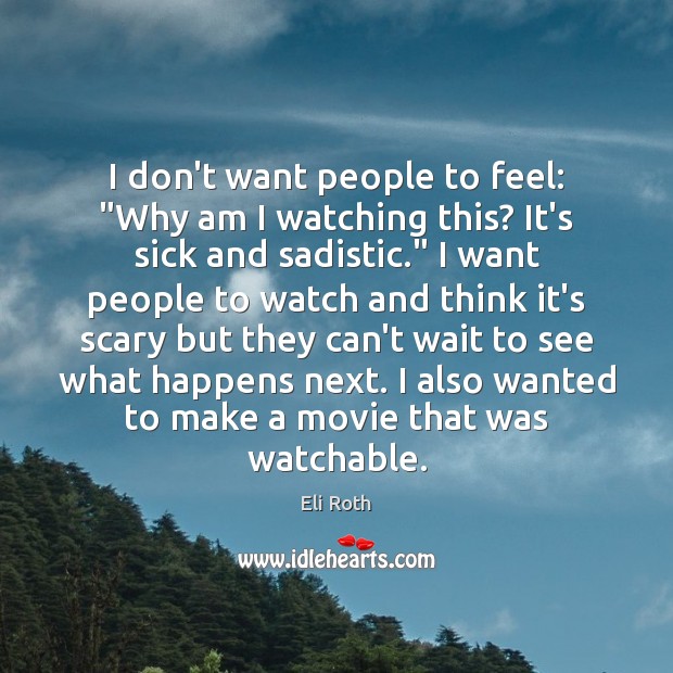 I don’t want people to feel: “Why am I watching this? It’s Eli Roth Picture Quote