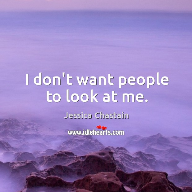 I don’t want people to look at me. Image
