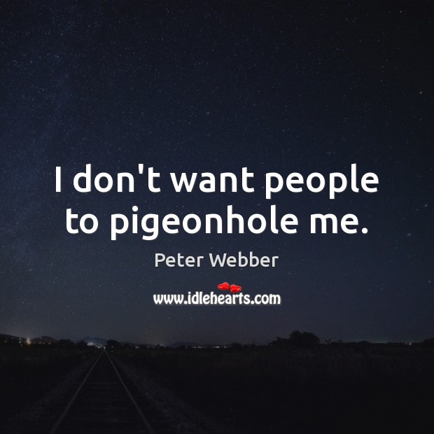 I don’t want people to pigeonhole me. Peter Webber Picture Quote