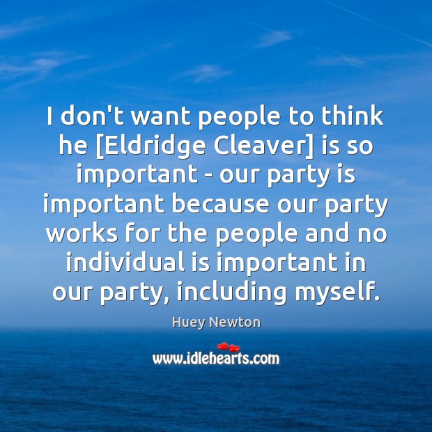 I don’t want people to think he [Eldridge Cleaver] is so important Huey Newton Picture Quote