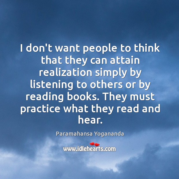I don’t want people to think that they can attain realization simply Paramahansa Yogananda Picture Quote
