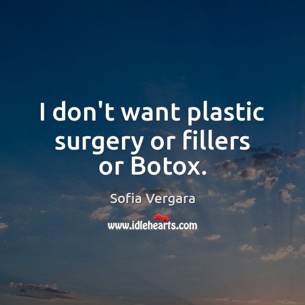 I don’t want plastic surgery or fillers or Botox. Sofia Vergara Picture Quote