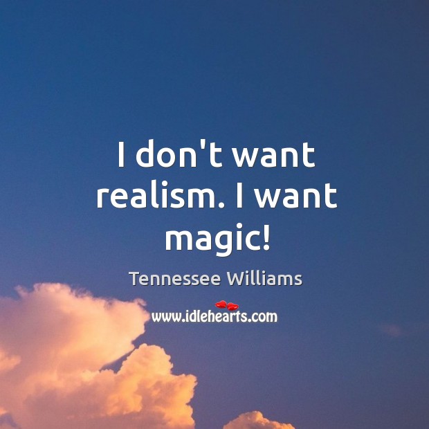 I don’t want realism. I want magic! Tennessee Williams Picture Quote