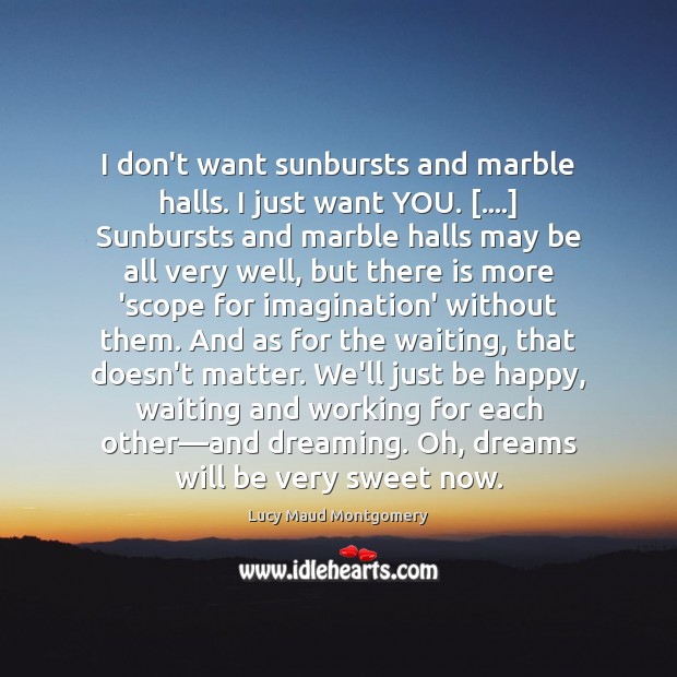 I don’t want sunbursts and marble halls. I just want YOU. [….] Sunbursts Dreaming Quotes Image