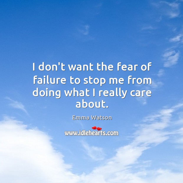 I don’t want the fear of failure to stop me from doing what I really care about. Image