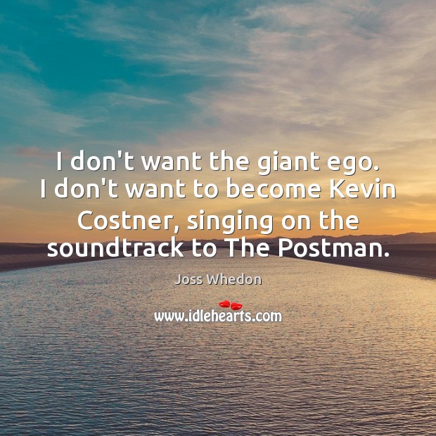 I don’t want the giant ego. I don’t want to become Kevin Joss Whedon Picture Quote