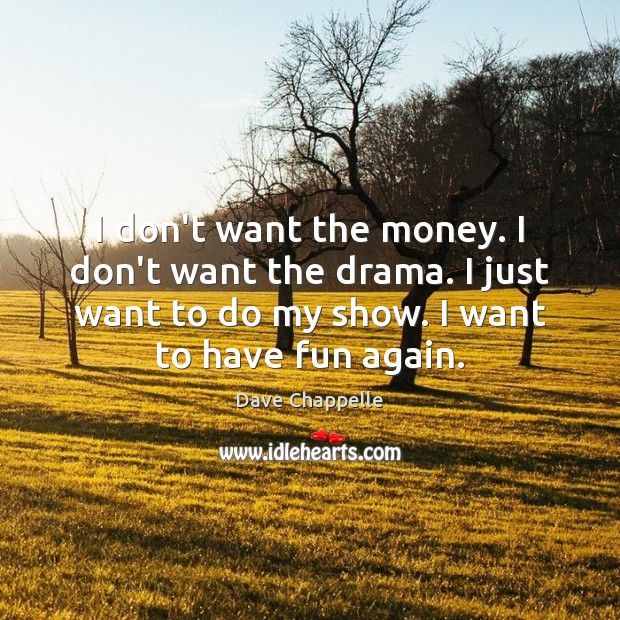 I don’t want the money. I don’t want the drama. I just Dave Chappelle Picture Quote