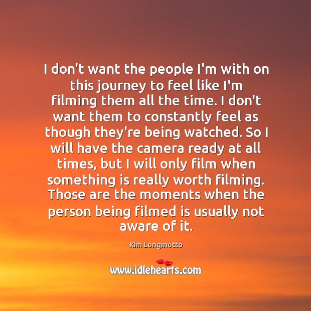 I don’t want the people I’m with on this journey to feel Kim Longinotto Picture Quote