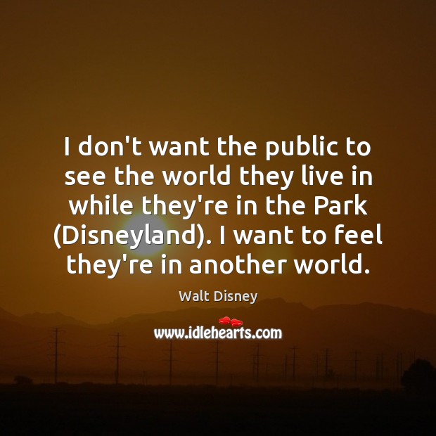 I don’t want the public to see the world they live in Walt Disney Picture Quote
