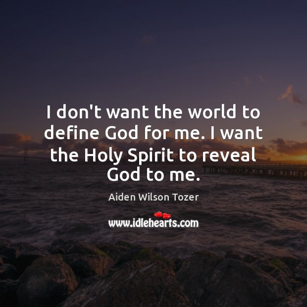 I don’t want the world to define God for me. I want the Holy Spirit to reveal God to me. Image