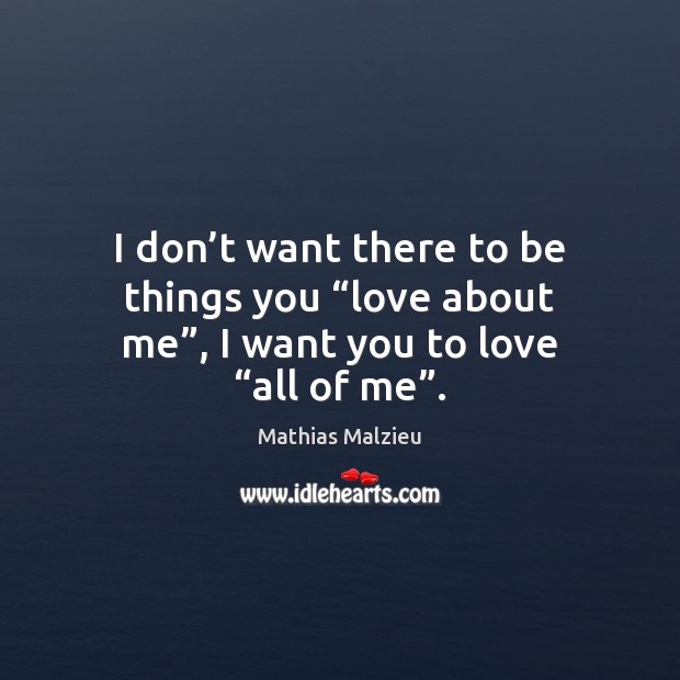 I don’t want there to be things you “love about me”, Mathias Malzieu Picture Quote
