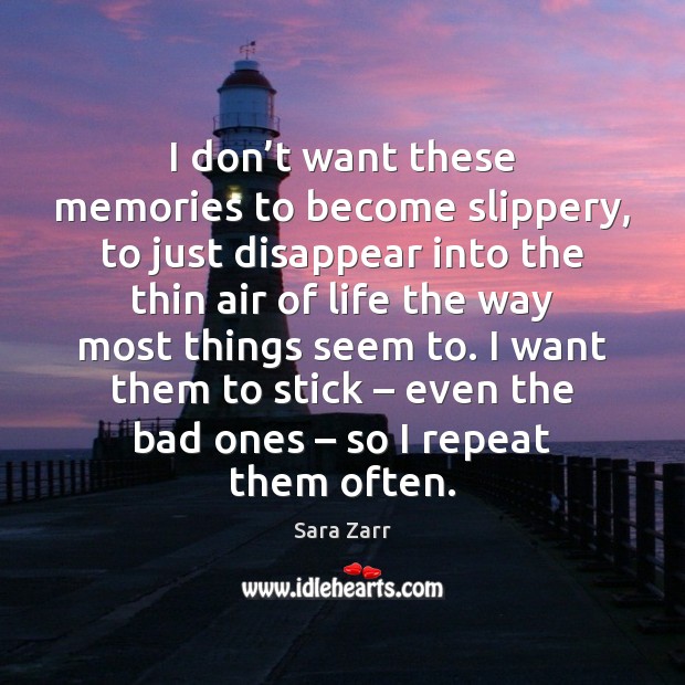 I don’t want these memories to become slippery, to just disappear Sara Zarr Picture Quote