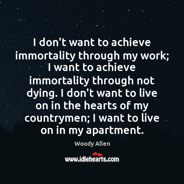I don’t want to achieve immortality through my work; I want to Image