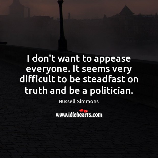 I don’t want to appease everyone. It seems very difficult to be Russell Simmons Picture Quote