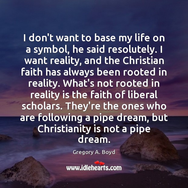 I don’t want to base my life on a symbol, he said Gregory A. Boyd Picture Quote
