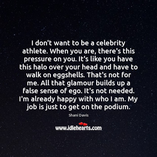 I don’t want to be a celebrity athlete. When you are, there’s Image