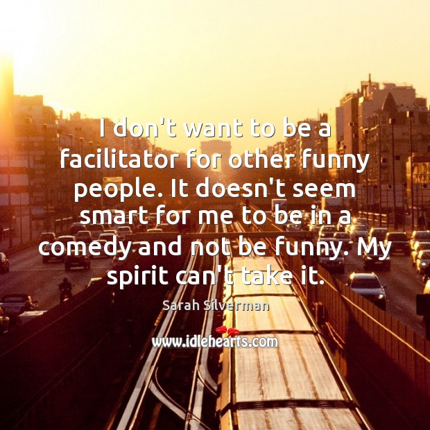 I don’t want to be a facilitator for other funny people. It Image