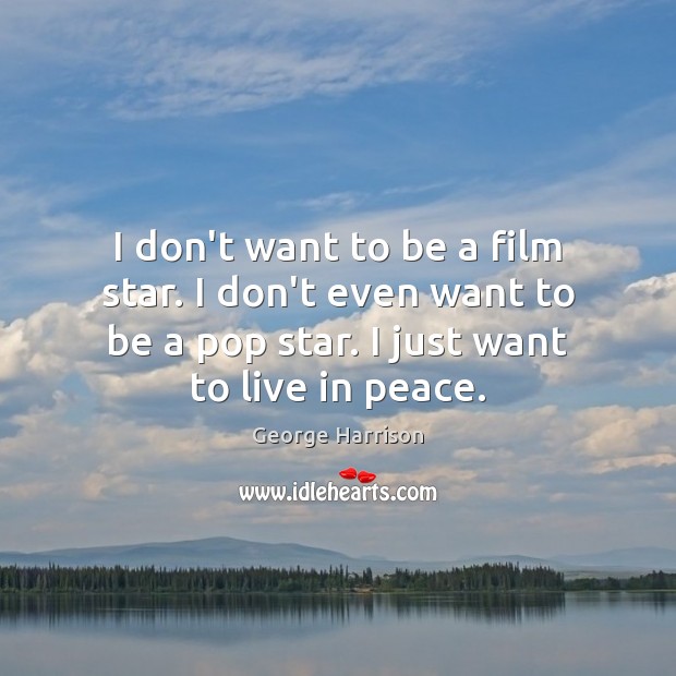 I don’t want to be a film star. I don’t even want George Harrison Picture Quote