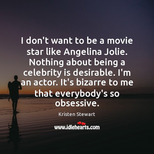 I don’t want to be a movie star like Angelina Jolie. Nothing Kristen Stewart Picture Quote