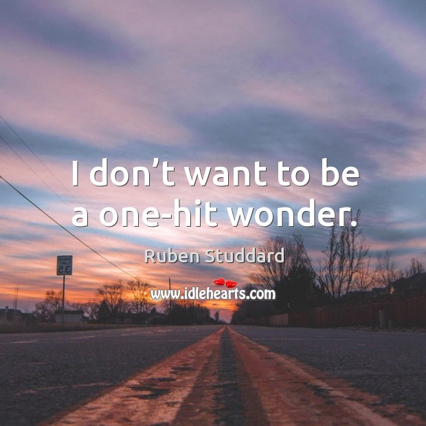 I don’t want to be a one-hit wonder. Ruben Studdard Picture Quote