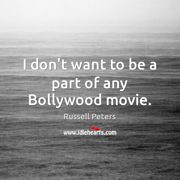 I don’t want to be a part of any Bollywood movie. Russell Peters Picture Quote