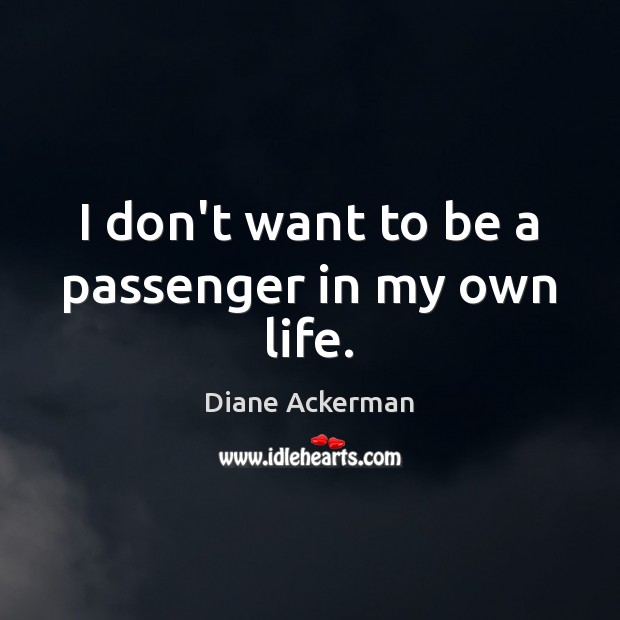 I don’t want to be a passenger in my own life. Image