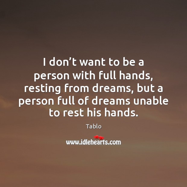 I don’t want to be a person with full hands, resting Tablo Picture Quote