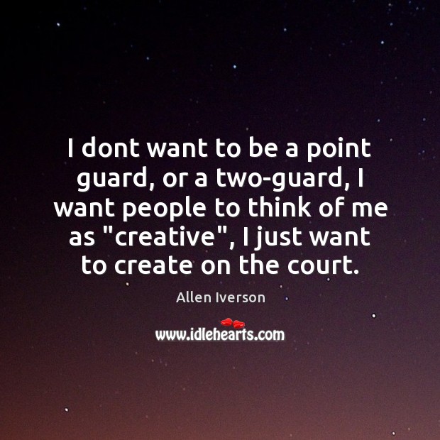 I dont want to be a point guard, or a two-guard, I Allen Iverson Picture Quote